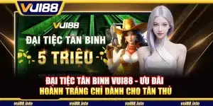 Đại tiệc tân binh Vui88 - Ưu đãi hoành tráng chỉ dành cho tân thủ