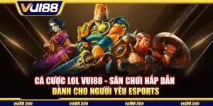 Cá cược lol Vui88 - Sân chơi hấp dẫn dành cho người yêu Esports