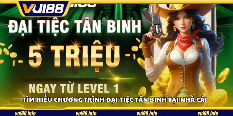 Tìm hiểu chương trình đại tiệc tân binh tại nhà cái 